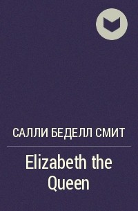 Салли Беделл Смит - Elizabeth the Queen