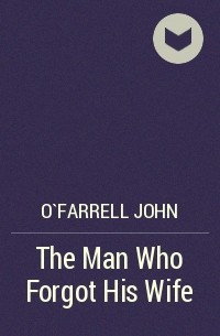 Джон О'Фаррелл - The Man Who Forgot His Wife