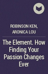  - The Element. How Finding Your Passion Changes Ever