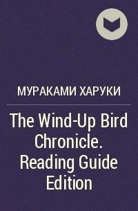 Харуки Мураками - The Wind-Up Bird Chronicle. Reading Guide Edition