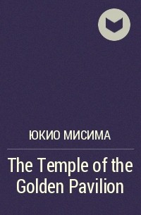 Юкио Мисима - The Temple of the Golden Pavilion
