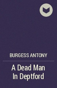 Энтони Бёрджесс - A Dead Man In Deptford
