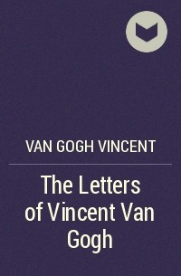 Винсент ван Гог - The Letters of Vincent Van Gogh