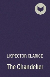Кларисе Лиспектор - The Chandelier