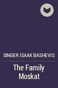 Исаак Башевис-Зингер - The Family Moskat