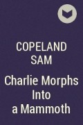 Сэм Коупленд - Charlie Morphs Into a Mammoth