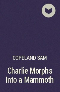 Сэм Коупленд - Charlie Morphs Into a Mammoth