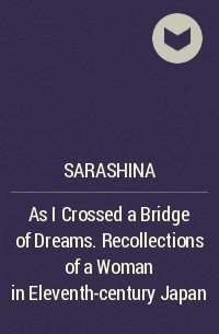 Дочь Сугавара-но Такасуэ  - As I Crossed a Bridge of Dreams. Recollections of a Woman in Eleventh-century Japan