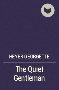 Джорджетт Хейер - The Quiet Gentleman