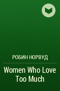 Робин Норвуд - Women Who Love Too Much