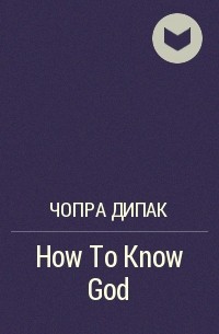 Дипак Чопра - How To Know God
