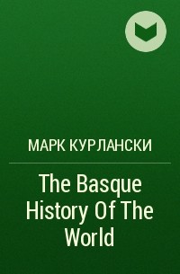Марк Курлански - The Basque History Of The World
