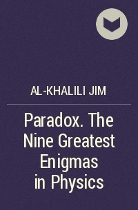 Джим Аль-Халили - Paradox. The Nine Greatest Enigmas in Physics