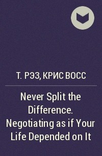  - Never Split the Difference. Negotiating as if Your Life Depended on It