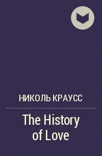 Николь Краусс - The History of Love