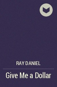 Ray Daniel - Give Me a Dollar