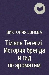 Виктория Зонова - Tiziana Terenzi. История бренда и гид по ароматам