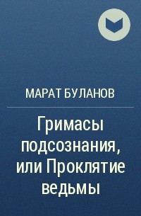 Марат Буланов - Гримасы подсознания, или Проклятие ведьмы