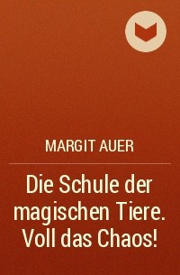 Margit Auer - Die Schule der magischen Tiere. Voll das Chaos!