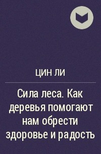 Цин Ли - Сила леса. Как деревья помогают нам обрести здоровье и радость 