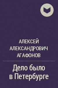 Алексей Александрович Агафонов - Дело было в Петербурге