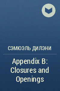 Сэмюэль Дилэни - Appendix B: Closures and Openings