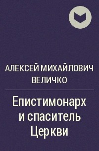 Алексей Михайлович Величко - Епистимонарх и спаситель Церкви