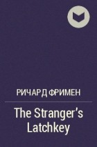 Ричард Фримен - The Stranger's Latchkey