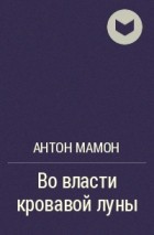 Антон Мамон - Во власти кровавой луны
