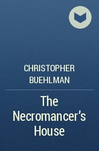 Christopher Buehlman - The Necromancer's House