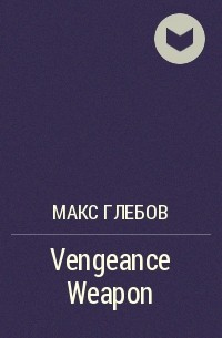 Макс Глебов - Vengeance Weapon
