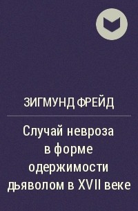 Зигмунд Фрейд - Случай невроза в форме одержимости дьяволом в XVII веке