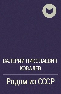 Валерий Николаевич Ковалев - Родом из СССР