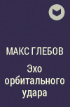 Макс Глебов - Эхо орбитального удара