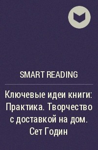 Smart Reading - Ключевые идеи книги: Практика. Творчество с доставкой на дом. Сет Годин