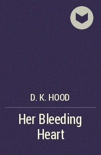 Д. К. Худ - Her Bleeding Heart