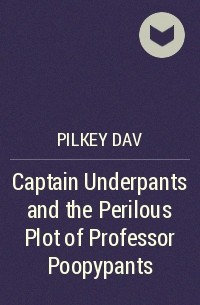 Дейв Пилки - Captain Underpants and the Perilous Plot of Professor Poopypants
