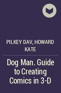  - Dog Man. Guide to Creating Comics in 3-D