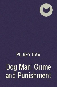 Дейв Пилки - Dog Man. Grime and Punishment