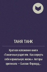 Таня Танк - Краткое изложение книги «Токсичные родители. Как вернуть себе нормальную жизнь». Авторы оригинала – Сьюзан Форвард, Крейг Бак