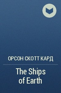 Орсон Скотт Кард - The Ships of Earth