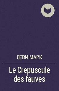 Марк Леви - Le Crepuscule des fauves