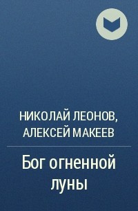 Николай Леонов, Алексей Макеев  - Бог огненной луны