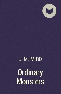Дж. М. Миро - Ordinary Monsters