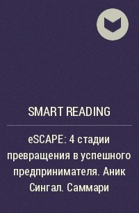 Smart Reading - eSCAPE: 4 стадии превращения в успешного предпринимателя. Аник Сингал. Саммари
