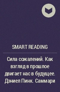 Smart Reading - Сила сожалений. Как взгляд в прошлое двигает нас в будущее. Дэниел Пинк. Саммари
