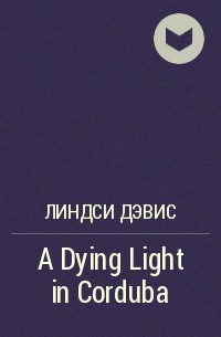 Линдси Дэвис - A Dying Light in Corduba