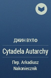 Джин Вулф - Cytadela Autarchy
