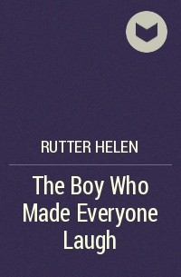Хелен Раттер - The Boy Who Made Everyone Laugh