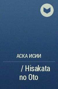 Аска Исии - ひさかたのおと / Hisakata no Oto